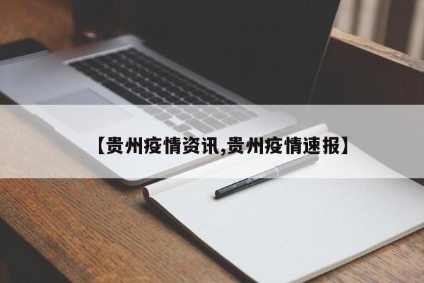 【贵州疫情资讯,贵州疫情速报】
