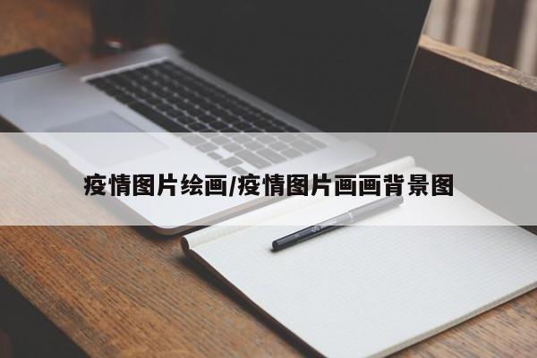 疫情图片绘画/疫情图片画画背景图
