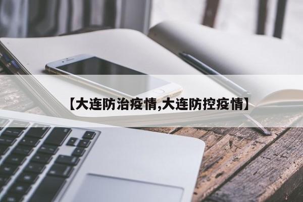 【大连防治疫情,大连防控疫情】