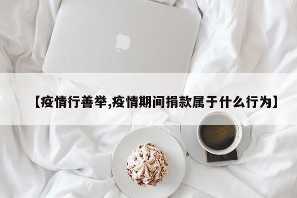 【疫情行善举,疫情期间捐款属于什么行为】