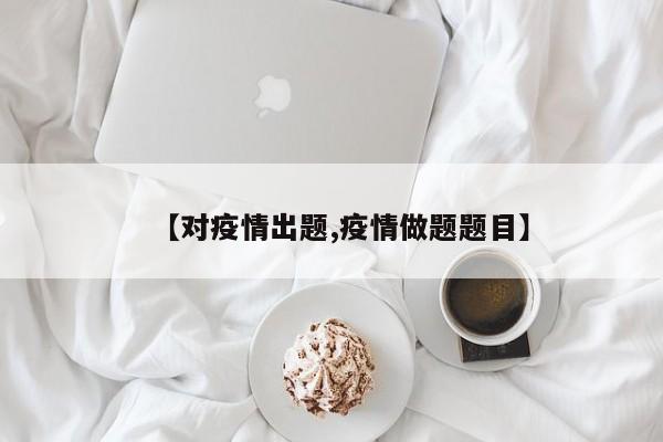 【对疫情出题,疫情做题题目】