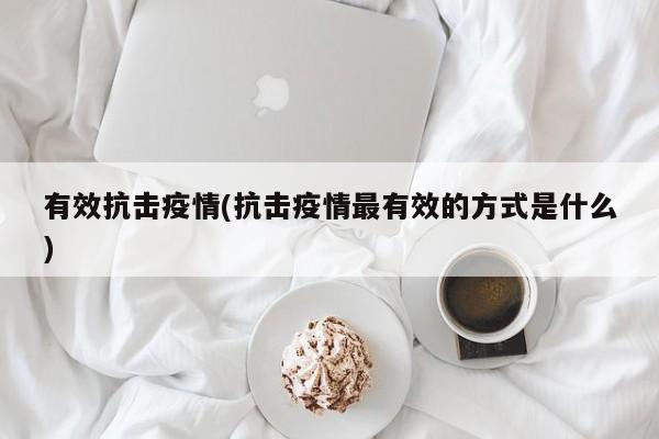 有效抗击疫情(抗击疫情最有效的方式是什么)
