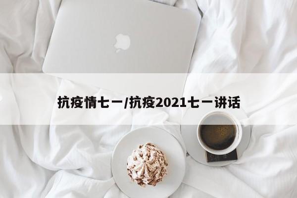 抗疫情七一/抗疫2021七一讲话