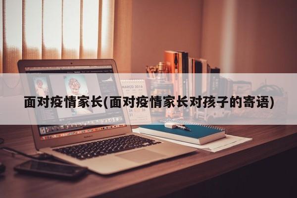 面对疫情家长(面对疫情家长对孩子的寄语)