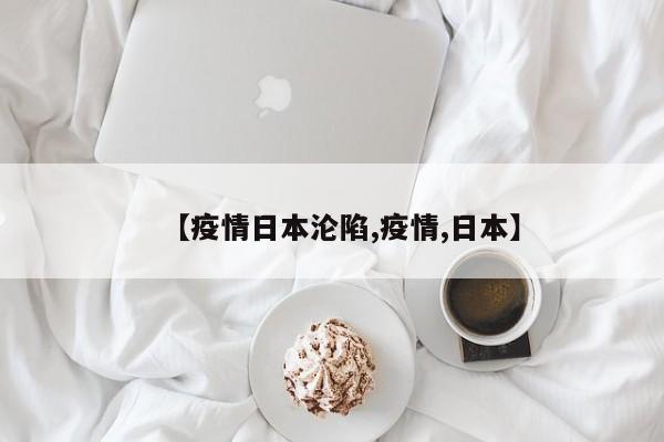 【疫情日本沦陷,疫情,日本】
