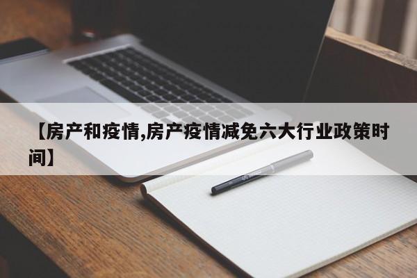 【房产和疫情,房产疫情减免六大行业政策时间】