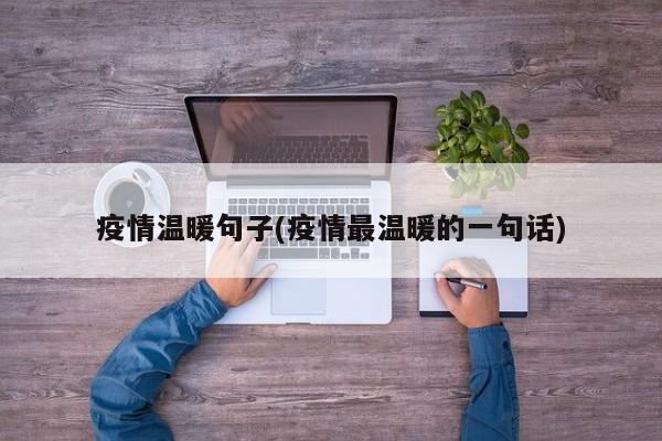疫情温暖句子(疫情最温暖的一句话)