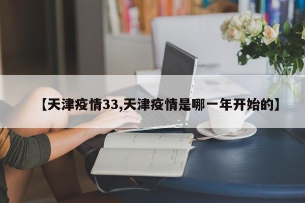 【天津疫情33,天津疫情是哪一年开始的】