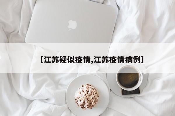 【江苏疑似疫情,江苏疫情病例】