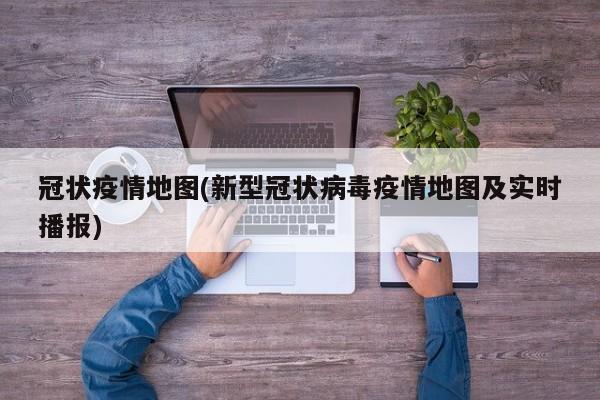 冠状疫情地图(新型冠状病毒疫情地图及实时播报)