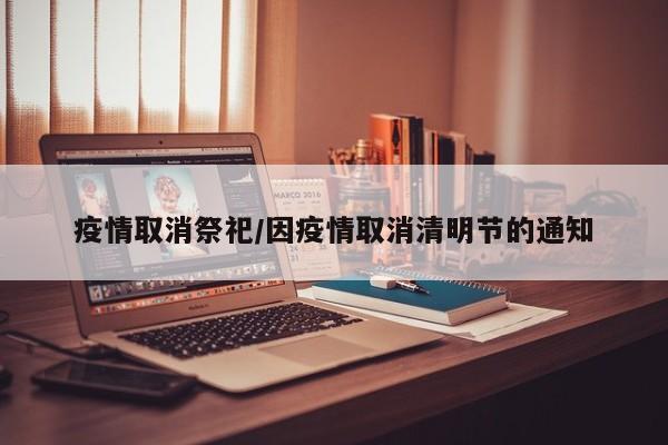 疫情取消祭祀/因疫情取消清明节的通知