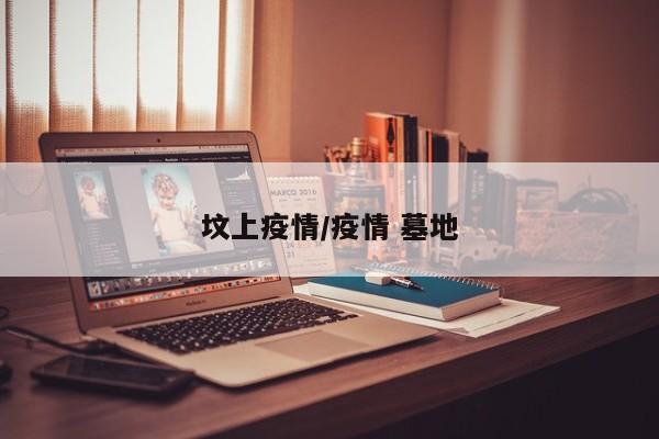 坟上疫情/疫情 墓地